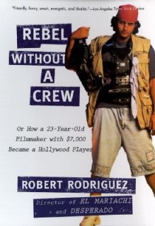 Rebel Without a Crew Or, How a 23 Year Old Filmmaker with 7,000 Became 