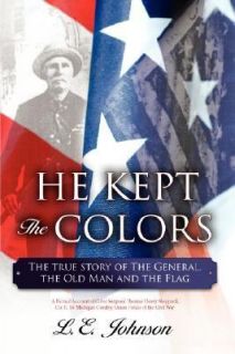 He Kept the Colors The true story of the General the Old Man and the 