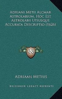 Adriani Metii Alcmar Astrolabium, Hoc Est Astrolabii Utiusque Accurata 