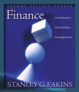 Finance Investments, Institutions, and Management by Stanley G. Eakins 