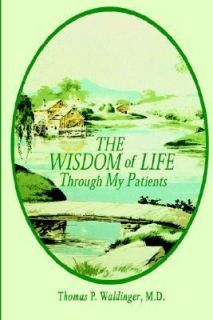 The Wisdom of Life Through My Patients by Thomas P. Waldinger 2002 