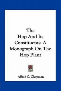 The Hop and Its Constituents A Monograph on the Hop Plant NEW