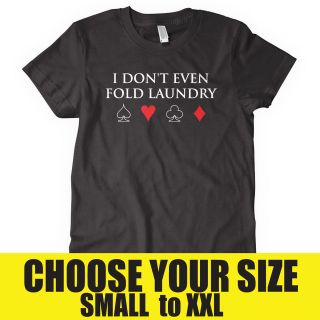 DONT EVEN FOLD LAUNDRY T shirt funny poker card player SIZE S XXL