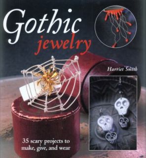 Gothic Jewelry 35 Unique Projects to Make, Give, and Wear by Harriet 