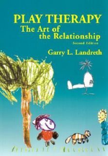 Play Therapy The Art of the Relationship by Garry L. Landreth 2002 