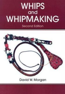 Whips and Whipmaking by David W. Morgan 2004, Paperback