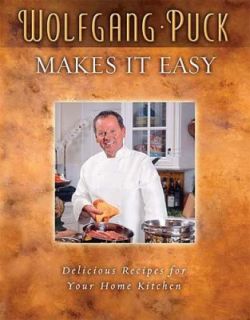 Wolfgang Puck Makes It Easy Deliciously Simple Recipes for Your Home 