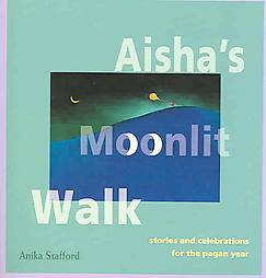 Aishas Moonlit Walk Stories And Celebrations For The Pagan Year by 