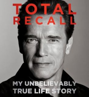 Total Recall My Unbelievably True Life Story by Arnold Schwarzenegger 