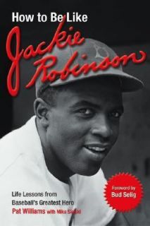 How to Be Like Jackie Robinson Life Lessons from Baseballs Greatest 