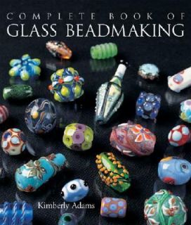 The Complete Book of Glass Beadmaking by Kimberley Adams 2005 