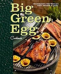 Big Green Egg Cookbook Celebrating the Worlds Best Smoker & Grill by 