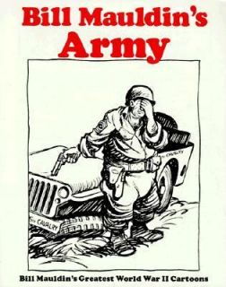 Bill Mauldins Army Bill Mauldins Greatest World War II Cartoons by 