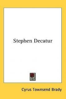 Stephen Decatur NEW by Cyrus Townsend Brady