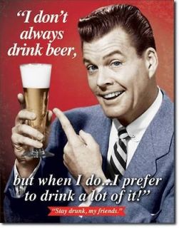 Tin Sign 12.5 x 16 I DONT ALWAYS DRINK BEER BUT WHEN I DO I DRINK A 