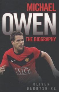 Michael Owen The Biography by Oliver Derbyshire