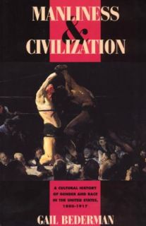 Manliness and Civilization A Cultural History of Gender and Race in 