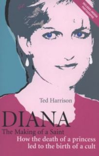 Diana The Making of a Saint   How the Death of a Princess Led to the 