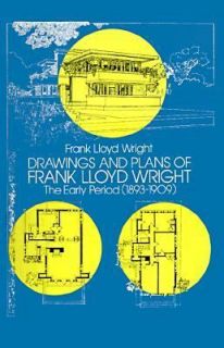 Drawings and Plans of Frank Lloyd Wright The Early Period, 1893 1909 