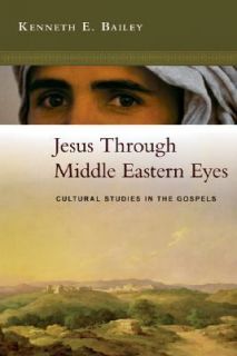 Jesus Through Middle Eastern Eyes Cultural Studies in the Gospels by 