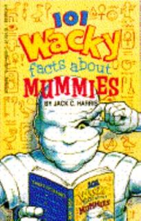 One Hundred One Wacky Facts about Mummies by Marjorie Harris 1992 