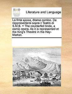La Finta Sposa, Drama Comico. Da Rappresentarsi Sopra I