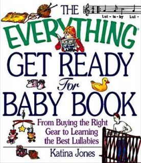 The Everything Get Ready for Baby Book From Buying the Right Gear to 