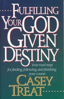 Fulfilling Your God Given Destiny Your Road Map for Finding, Following 