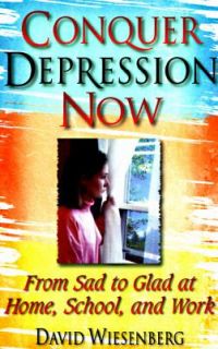 Conquer Depression Now From Sad to Glad at Home, School and Work by 