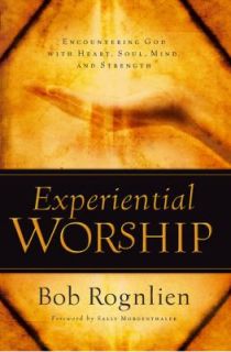 Experiential Worship Encountering God with Heart, Soul, Mind, and 