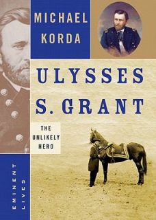 Ulysses S. Grant The Unlikely Hero by Michael Korda 2008, Hardcover 
