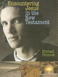 Encountering Jesus in the New Testament by Michael Pennock 2003 