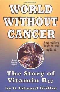 World Without Cancer The Story of Vitamin B17 G. Edward Griffin