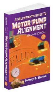 Millwrights Guide to Motor Pump Alignment by Tommy B. Harlon 2008 