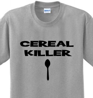 Cereal Killer Funny Sayings Witty Offensive Humorous Joke T shirt Any 