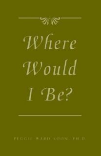 Where Would I Be by Peggie Ward Koon 2003, Paperback