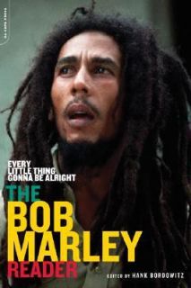 Every Little Thing Gonna Be Alright The Bob Marley Reader by Hank 