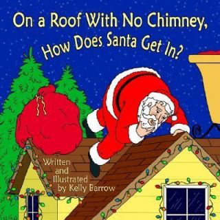 On a Roof with No Chimney, How Does Santa Get In by Kelly Barrow 2005 