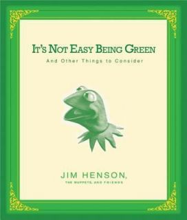 Its Not Easy Being Green And Other Things to Consider ~ Jim Henson 
