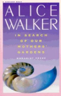 In Search of Our Mothers Gardens Womanist Prose by Alice Walker 1984 