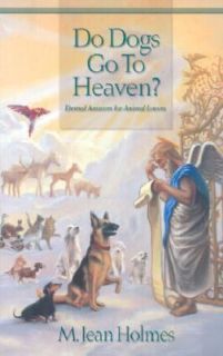 Do Dogs Go to Heaven Eternal Answers for Animal Lovers by Jean Holmes 