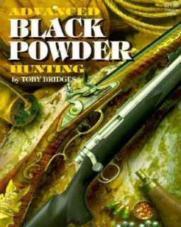 Advanced Black Powder Hunting by Toby Bridges 1998, Hardcover