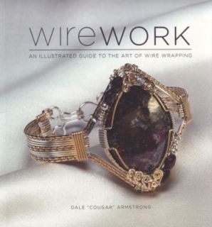 Wirework An Illustrated Guide to the Art of Wire Wrapping by Dale 
