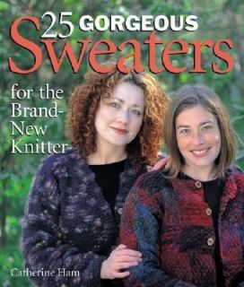 25 Gorgeous Sweaters for the Brand New Knitter by Catherine Ham 2003 