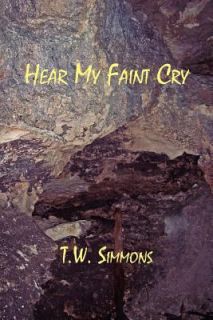 Hear My Faint Cry by T. W. Simmons 2011, Paperback