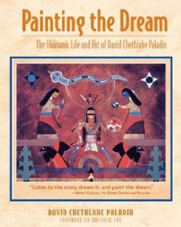 Painting the Dream The Shamanic Life and Art of David Chethlahe 