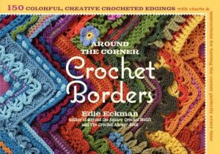 Around the Corner Crochet Borders 150 Colorful, Creative Edging 