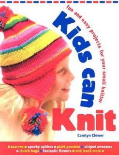 Kids Can Knit Fun and Easy Projects for Your Small Knitter by Carolyn 