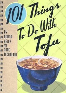101 Things to Do with Tofu by Anne Tegtmeier and Donna Kelly 2007 