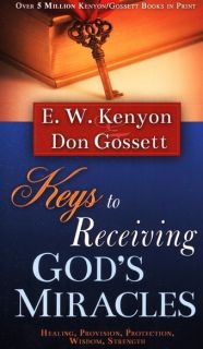 Keys to Receiving Gods Miracles by E w Kenyon Don Gossett New